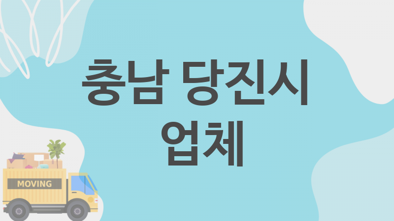 충남 당진시  업체 추천 5, 이사짐, 포장이사, 이삿짐센터