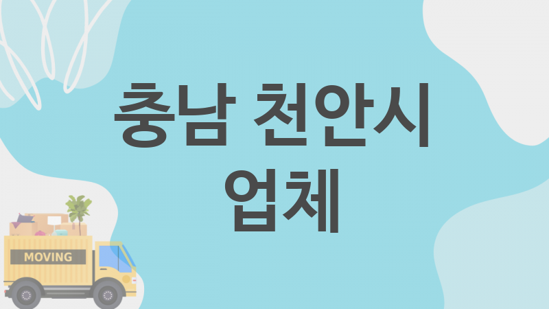 충남 천안시  업체 추천 5, 이사짐, 포장이사, 이삿짐센터